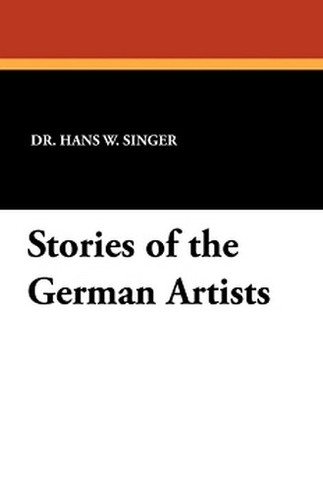 Stories of the German Artists, by Dr. Hans W. Singer (Paperback)