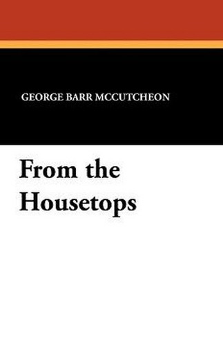 From the Housetops, by George Barr McCutcheon (Paperback)