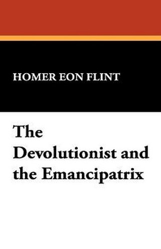 The Devolutionist and the Emancipatrix, by Homer Eon Flint (Hardcover)