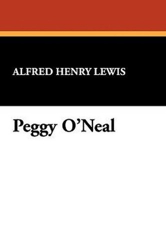 Peggy O'Neal, by Alfred Henry Lewis (Paperback)