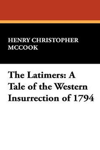 The Latimers: A Tale of the Western Insurrection of 1794, by Henry Christopher McCook (Hardcover)