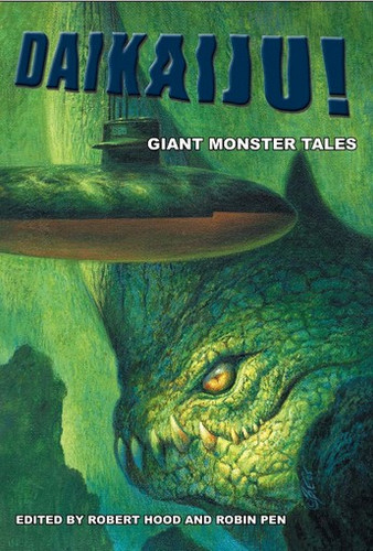 Daikaiju! Giant Monster Tales, edited by Robert Hood and Robin Pen (Cloth with dustjacket)