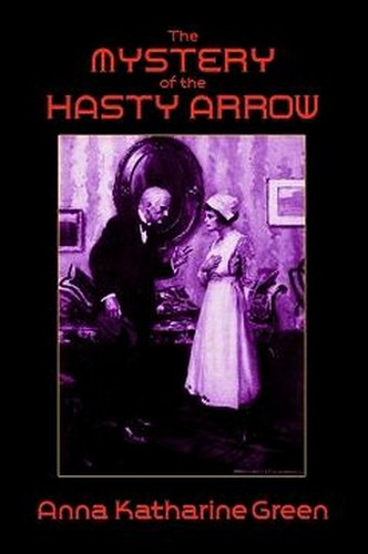 The Mystery of the Hasty Arrow, by Anna Katharine Green (Paperback)