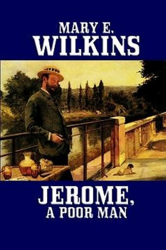 Jerome, A Poor Man, by Mary E. Wilkins (Hardcover)