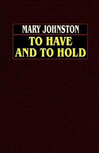 To Have and to Hold, by Mary Johnston (Hardcover)