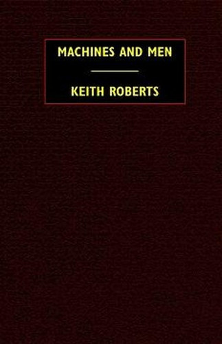 Machines and Men: 10 Science Fiction Stories, by Keith Roberts (Paperback)
