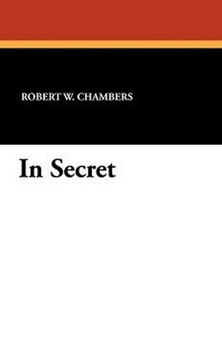 In Secret, by Robert W. Chambers (Paperback)