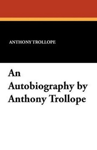 An Autobiography by Anthony Trollope, by Anthony Trollope (Paperback)