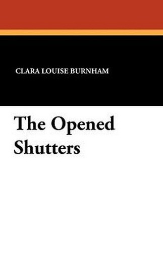 The Opened Shutters, by Clara Louise Burnham (Paperback)