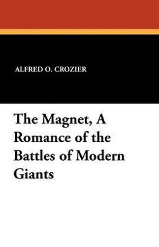 The Magnet, A Romance of the Battles of Modern Giants, by Alfred O. Crozier (Paperback)