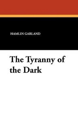 The Tyranny of the Dark, by Hamlin Garland (Paperback)