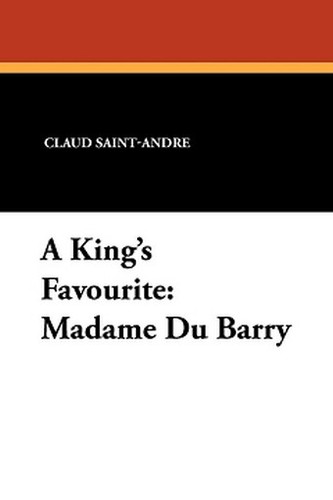 A King's Favourite: Madame Du Barry, by Claud Saint-Andre (Paperback)