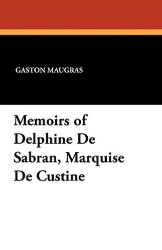 Memoirs of Delphine De Sabran, Marquise De Custine, by Gaston Maugras and P. De Croze-Lemercier (Paperback)