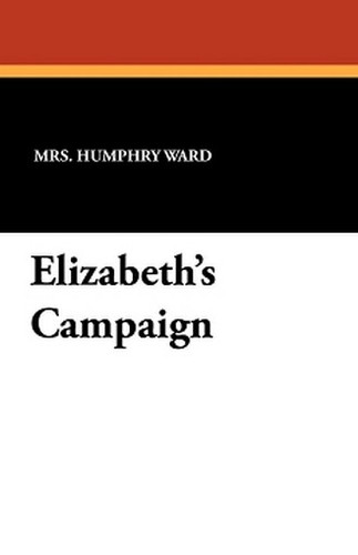 Elizabeth's Campaign, by Mrs. Humphry Ward (Paperback)