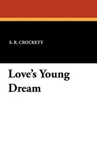 Love's Young Dream, by S. R. Crockett (Paperback)