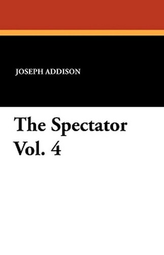 The Spectator Vol. 4, edited by Joseph Addison and Richard Steele (Paperback)