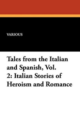 Tales from the Italian and Spanish, Vol. 2: Italian Stories of Heroism and Romance (Paperback)