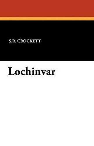 Lochinvar, by S. R. Crockett (Paperback) 1434418685