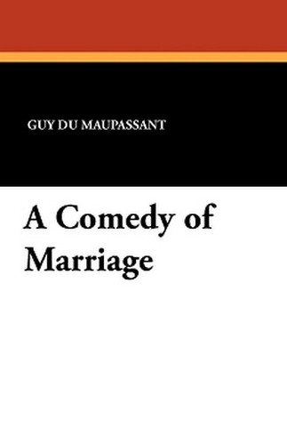 A Comedy of Marriage, by Guy de Maupassant (Paperback)