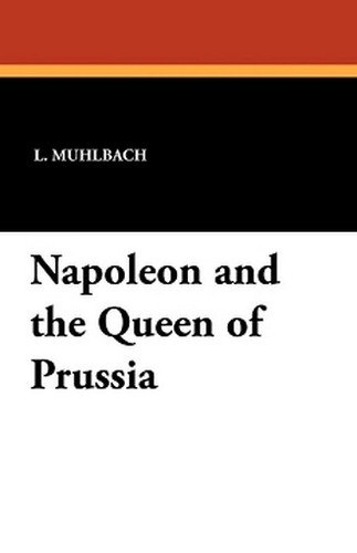 Napoleon and the Queen of Prussia, by L. Muhlbach (Paperback)