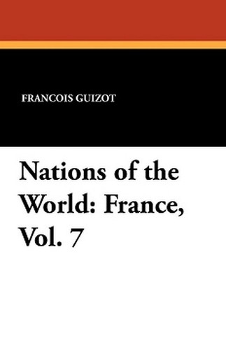 Nations of the World: France, Vol. 7, by Francois Guizot and Madame Guizot de Witt (Paperback)