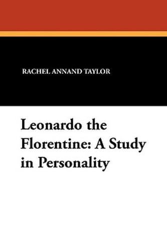 Leonardo the Florentine: A Study in Personality, by Rachel Annand Taylor (Paperback)
