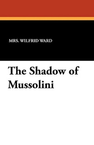 The Shadow of Mussolini, by Mrs. Wilfrid Ward (Paperback)