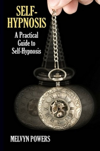 Self-Hypnosis: A Practical Guide to Self-Hypnosis, by Melvyn Powers (Paperback)