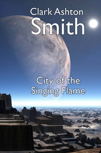 The City of the Singing Flame, by Clark Ashton Smith (Paperback)