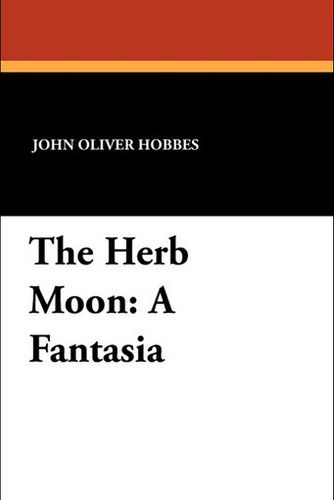 The Herb Moon: A Fantasia, by John Oliver Hobbes (Paperback)