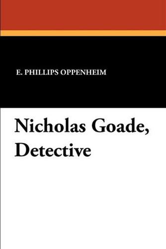 Nicholas Goade, Detective, by E. Phillips Oppenheim (Paperback)