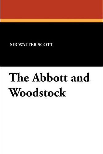 The Abbott and Woodstock, by Sir Walter Scott (Paperback)