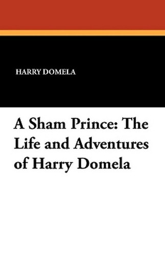 A Sham Prince: The Life and Adventures of Harry Domela, by Harry Domela (Paperback)