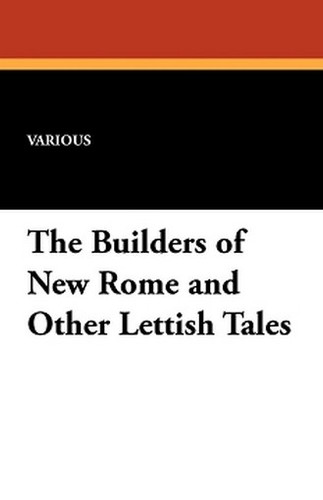 The Builders of New Rome and Other Lettish Tales, translated by Leslie A. Marshall (Paperback)