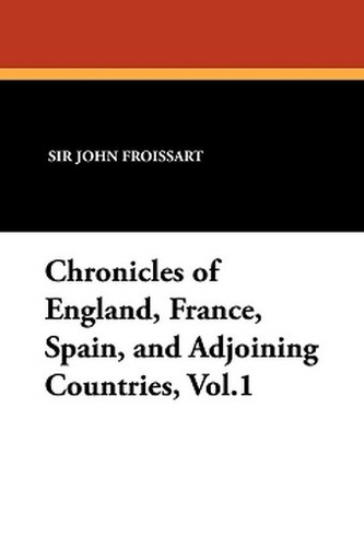 Chronicles of England, France, Spain, and Adjoining Countries, Vol.1, by Sir John Froissart (Paperback)