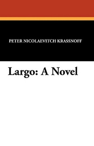 Largo: A Novel, by Peter Nicolaevitch Krassnoff (Paperback)