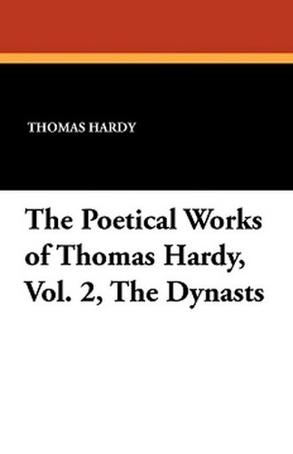 The Poetical Works of Thomas Hardy, Vol. 2, The Dynasts, by Thomas Hardy (Paperback)