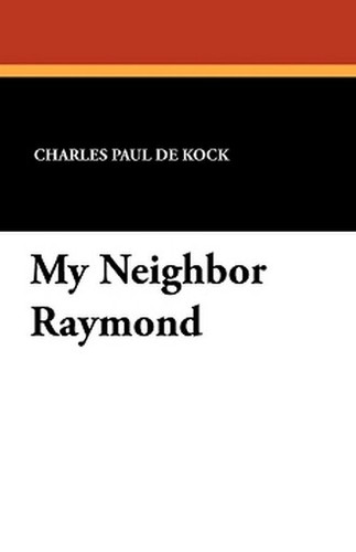 My Neighbor Raymond, by Charles Paul De Kock (Paperback)