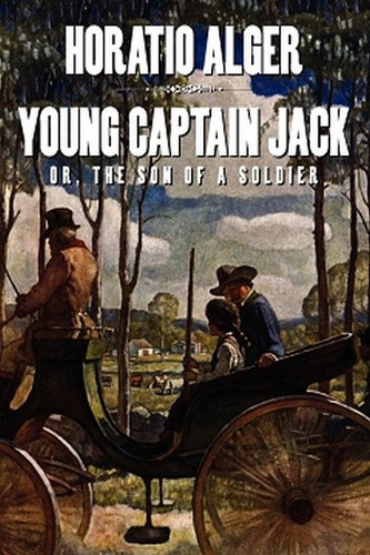 Young Captain Jack or, The Son of a Soldier, by Horatio Alger Jr. (Paperback)