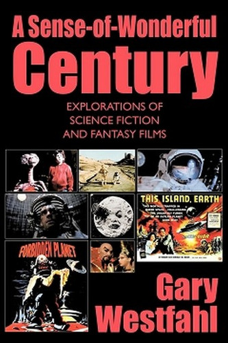 A Sense-of-Wonderful Century: Explorations of Science Fiction and Fantasy Films, by Gary Westfahl (Paperback)