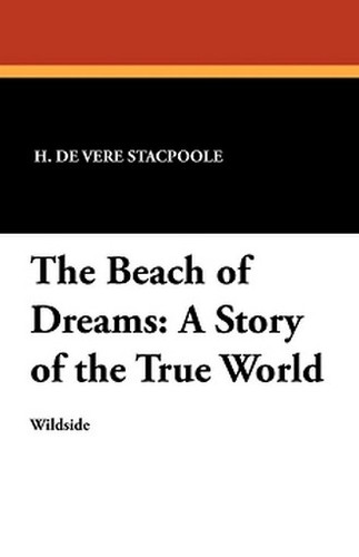 The Beach of Dreams: A Story of the True World, by H. De Vere Stacpoole (Paperback)