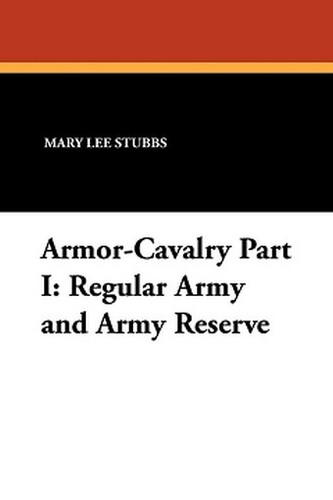 Armor-Cavalry Part I: Regular Army and Army Reserve, by Mary Lee Stubbs and Stanley Russell Connor (Paperback)