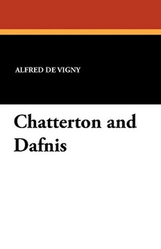 Chatterton and Dafnis, by Alfred de Vigny (Paperback)