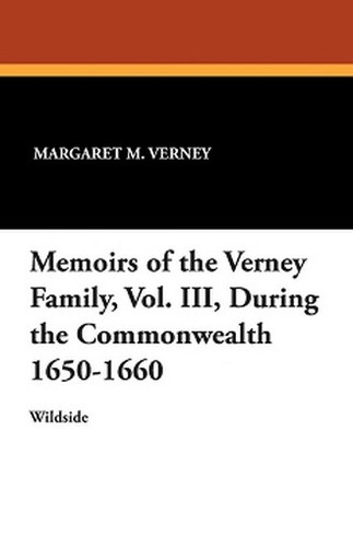 Memoirs of the Verney Family, Vol. III, During the Commonwealth 1650-1660, by Margaret M. Verney (Paperback)