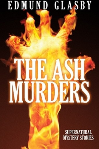 The Ash Murders: Supernatural Mystery Stories, by Edmund Glasby (Paperback)