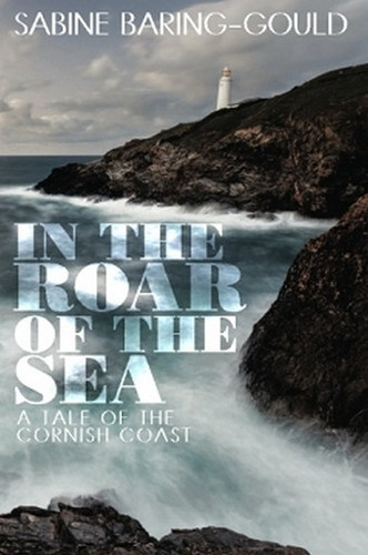 In the Roar of the Sea: A Tale of the Cornish Coast, by Sabine Baring-Gould (Paperback)