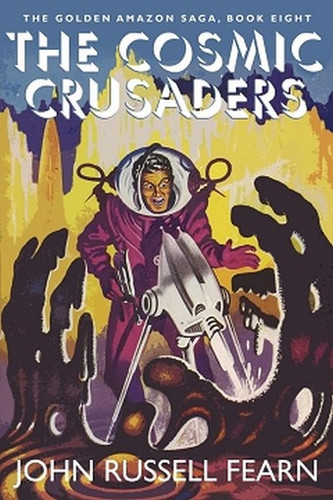 The Cosmic Crusaders: The Golden Amazon Saga, Book Eight, by John Russell Fearn (Paperback)