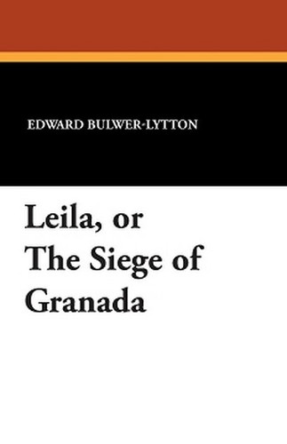 Leila, or the Siege of Granada, by Sir Edward Bulwer-Lytton (Paperback)