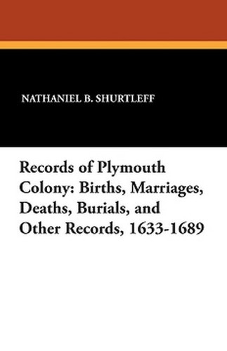 Records of Plymouth Colony: Births, Marriages, Deaths, Burials, and Other Records, 1633-1689, edited by Nathaniel B. Shurtleff (Paperback)