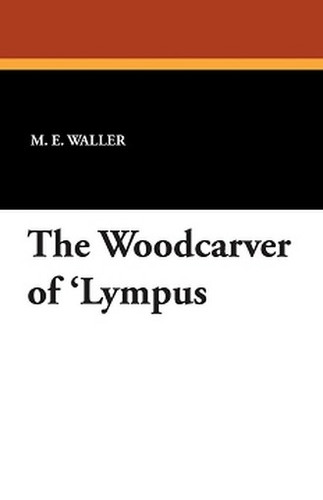 The Woodcarver of 'Lympus, by M. E. Waller (Paperback)